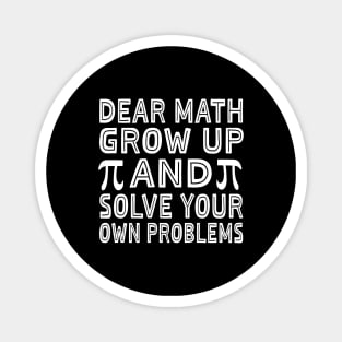 Dear Math Grow Up And Solve Your Own Problems Funny Pi Day Magnet